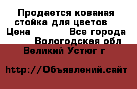 Продается кованая стойка для цветов. › Цена ­ 1 212 - Все города  »    . Вологодская обл.,Великий Устюг г.